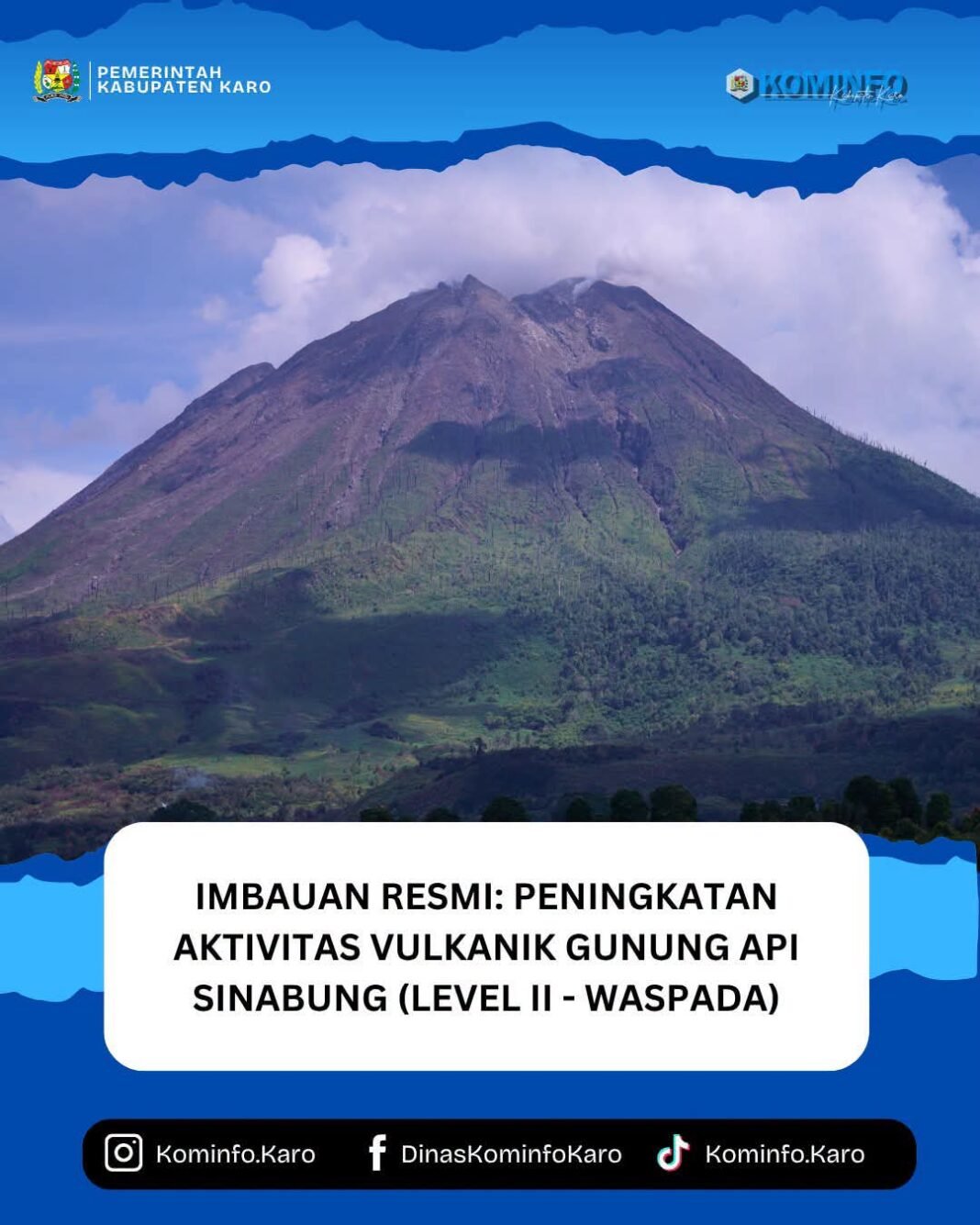 IMBAUAN RESMI: PENINGKATAN AKTIVITAS VULKANIK GUNUNG API SINABUNG (LEVEL II – WASPADA) IMBAUAN RESMI: PENINGKATAN AKTIVITAS VULKANIK GUNUNG API SINABUNG (LEVEL II – WASPADA)